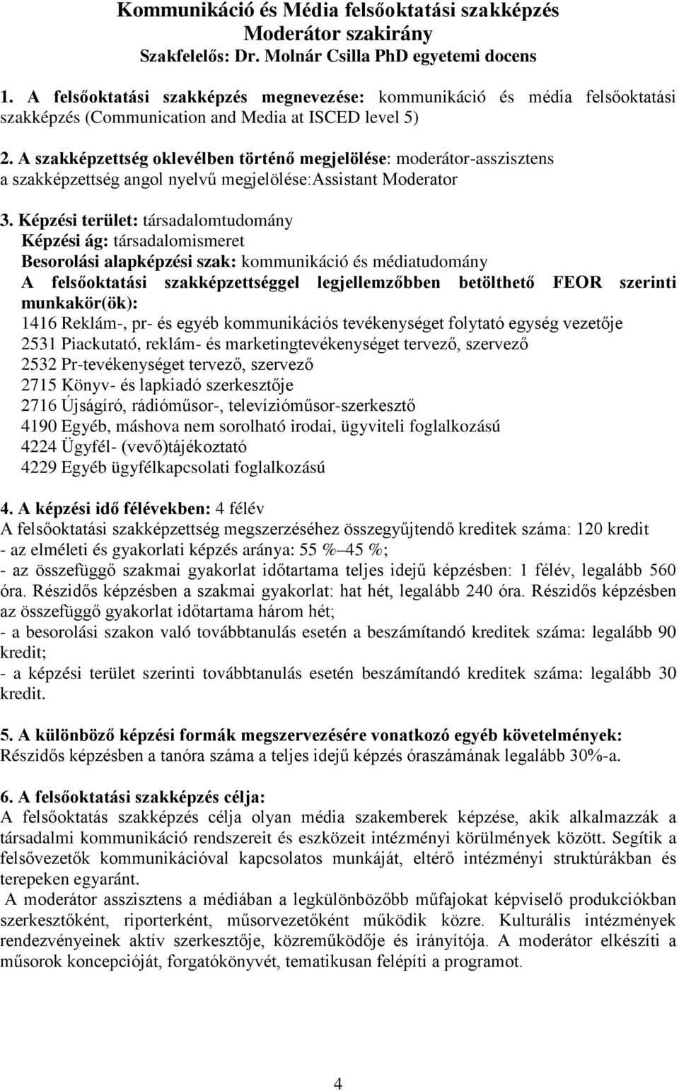 A szakképzettség oklevélben történő megjelölése: moderátor-asszisztens a szakképzettség angol nyelvű megjelölése:assistant Moderator 3.