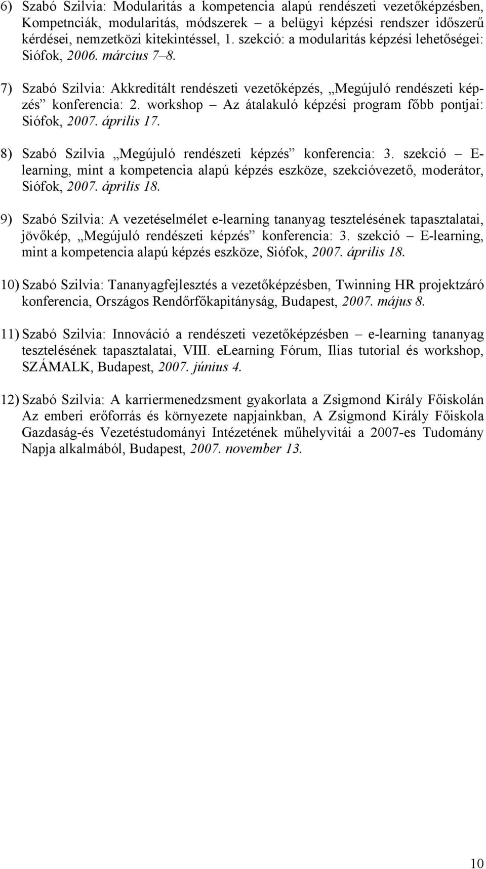 workshop Az átalakuló képzési program főbb pontjai: Siófok, 2007. április 17. 8) Szabó Szilvia Megújuló rendészeti képzés konferencia: 3.