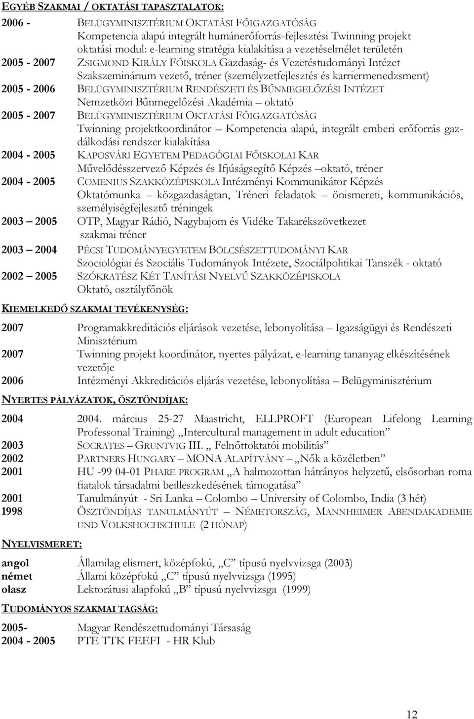 BELÜGYMINISZTÉRIUM RENDÉSZETI ÉS BŰNMEGELŐZÉSI INTÉZET Nemzetközi Bűnmegelőzési Akadémia oktató 2005-2007 BELÜGYMINISZTÉRIUM OKTATÁSI FŐIGAZGATÓSÁG Twinning projektkoordinátor Kompetencia alapú,