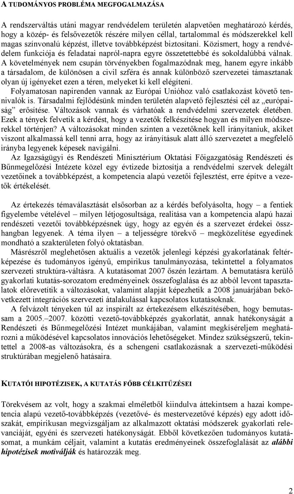 A követelmények nem csupán törvényekben fogalmazódnak meg, hanem egyre inkább a társadalom, de különösen a civil szféra és annak különböző szervezetei támasztanak olyan új igényeket ezen a téren,