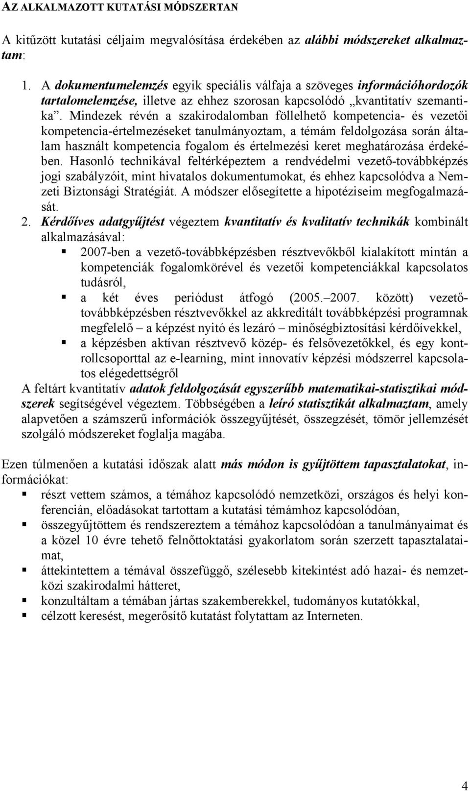 Mindezek révén a szakirodalomban föllelhető kompetencia- és vezetői kompetencia-értelmezéseket tanulmányoztam, a témám feldolgozása során általam használt kompetencia fogalom és értelmezési keret