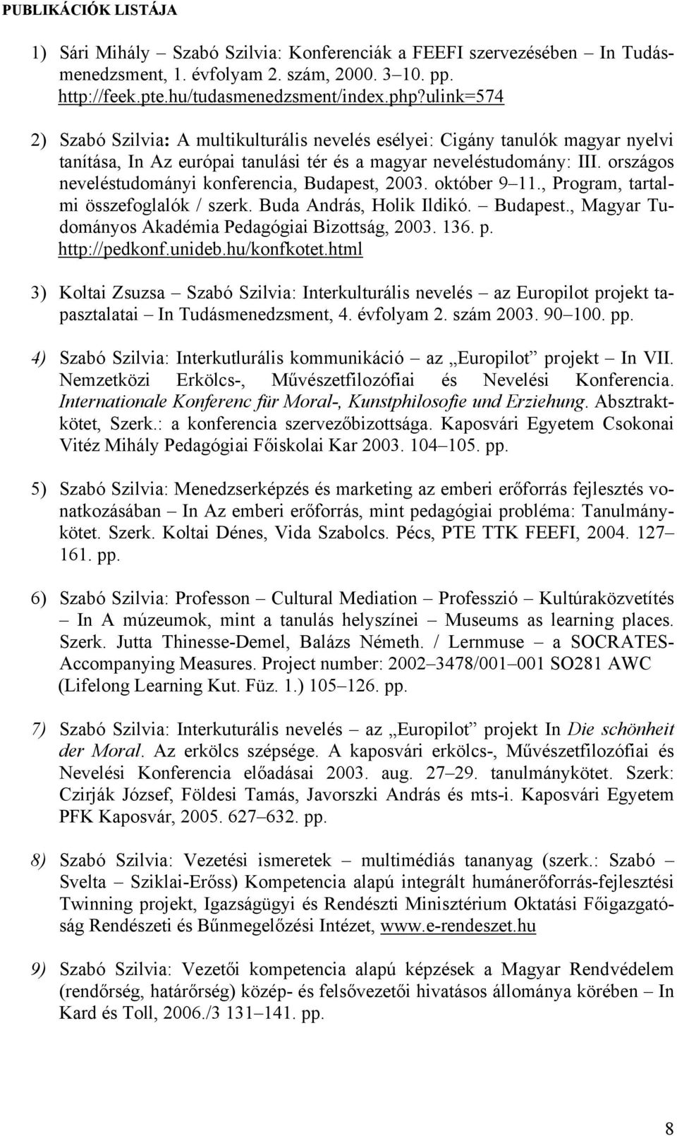 országos neveléstudományi konferencia, Budapest, 2003. október 9 11., Program, tartalmi összefoglalók / szerk. Buda András, Holik Ildikó. Budapest., Magyar Tudományos Akadémia Pedagógiai Bizottság, 2003.