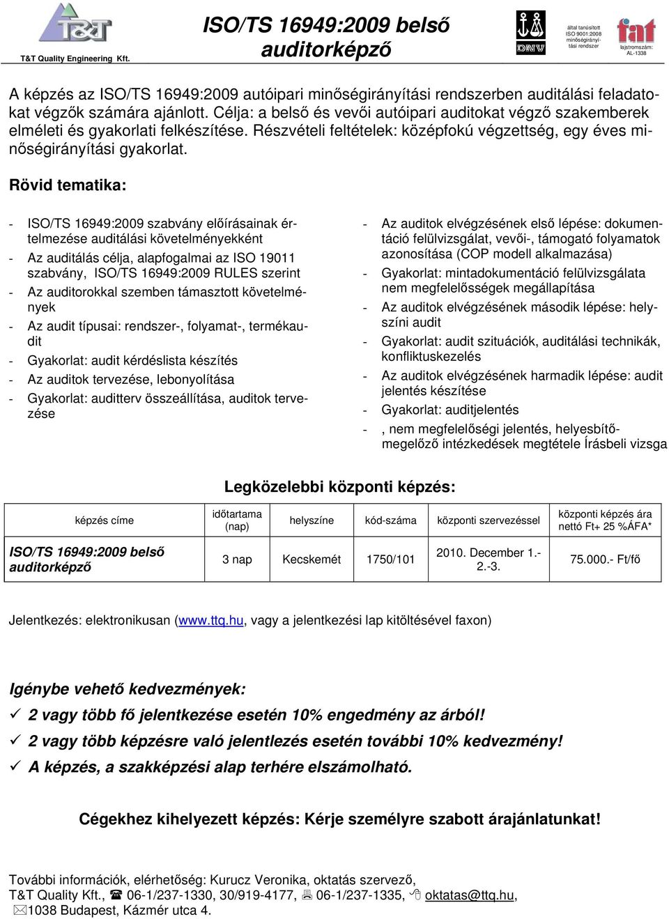 - ISO/TS 16949:2009 szabvány előírásainak értelmezése auditálási követelményekként - Az auditálás célja, alapfogalmai az ISO 19011 szabvány, ISO/TS 16949:2009 RULES szerint - Az auditorokkal szemben