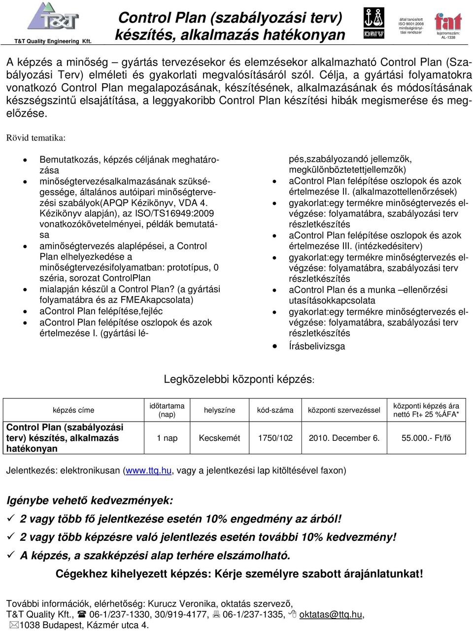 Célja, a gyártási folyamatokra vonatkozó Control Plan megalapozásának, készítésének, alkalmazásának és módosításának készségszintű elsajátítása, a leggyakoribb Control Plan készítési hibák