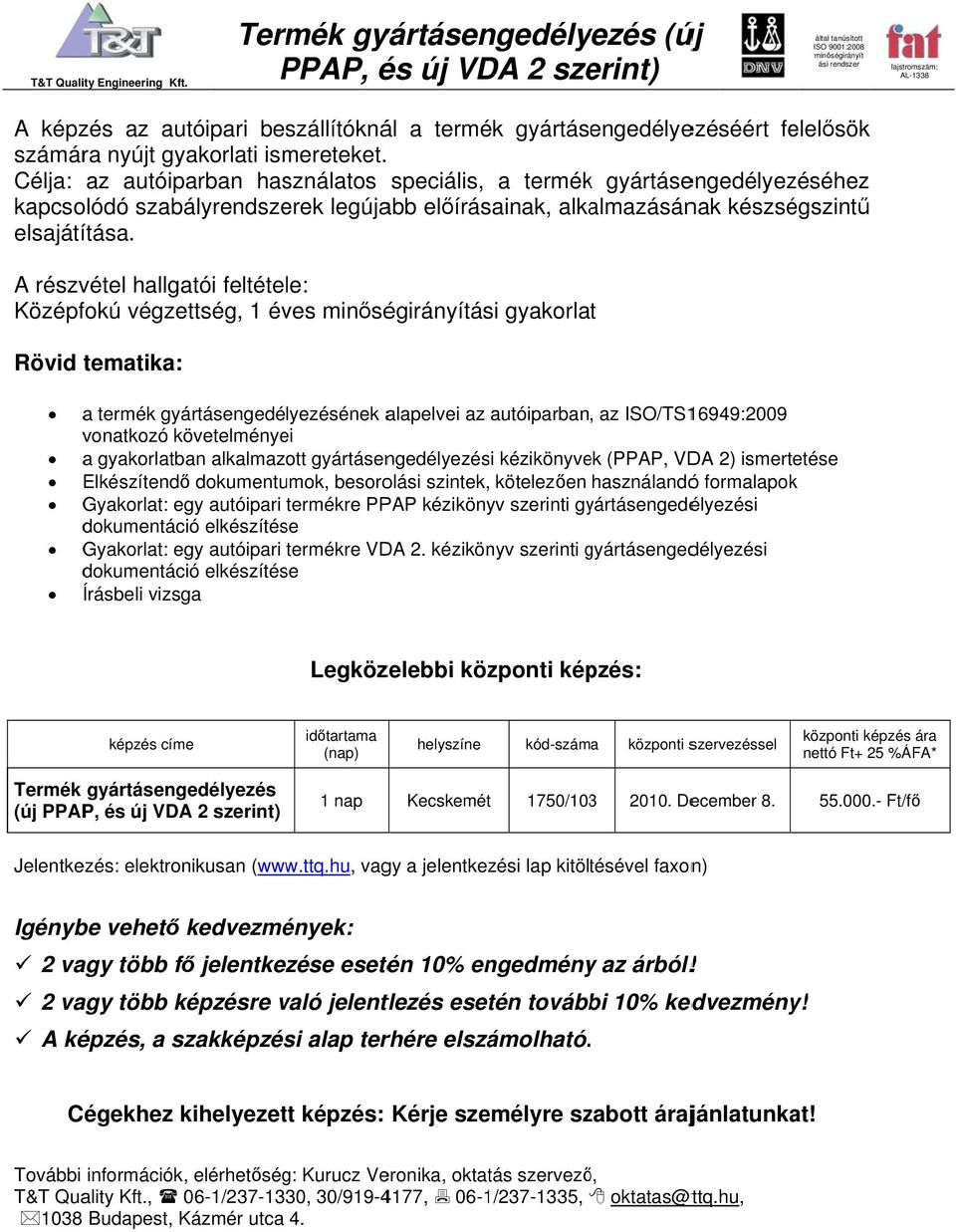 A részvétel hallgatói feltétele: Középfokú végzettség, 1 éves gyakorlat a termék gyártásengedélyezésének alapelvei az autóiparban, az ISO/TS16949:2009 vonatkozó követelményei a gyakorlatban