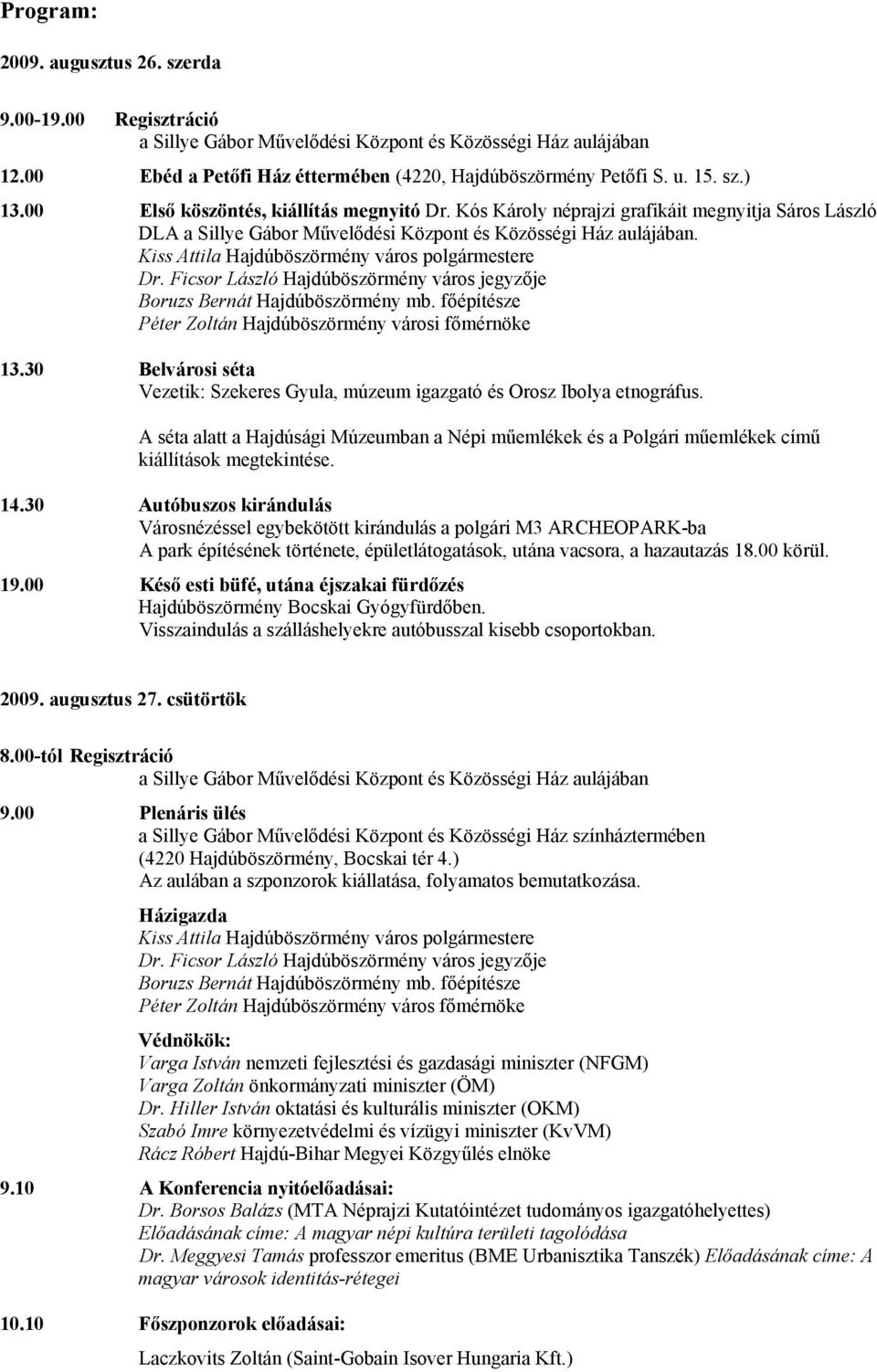 főépítésze Péter Zoltán Hajdúböszörmény városi főmérnöke 13.30 Belvárosi séta Vezetik: Szekeres Gyula, múzeum igazgató és Orosz Ibolya etnográfus.