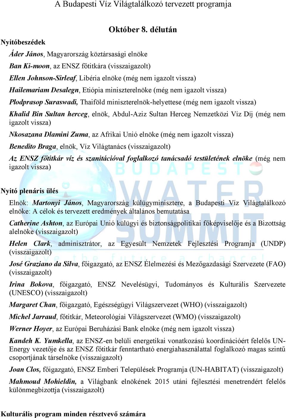 nem igazolt vissza) Plodprasop Suraswadi, Thaiföld miniszterelnök-helyettese (még nem igazolt vissza) Khalid Bin Sultan herceg, elnök, Abdul-Aziz Sultan Herceg Nemzetközi Víz Díj (még nem igazolt