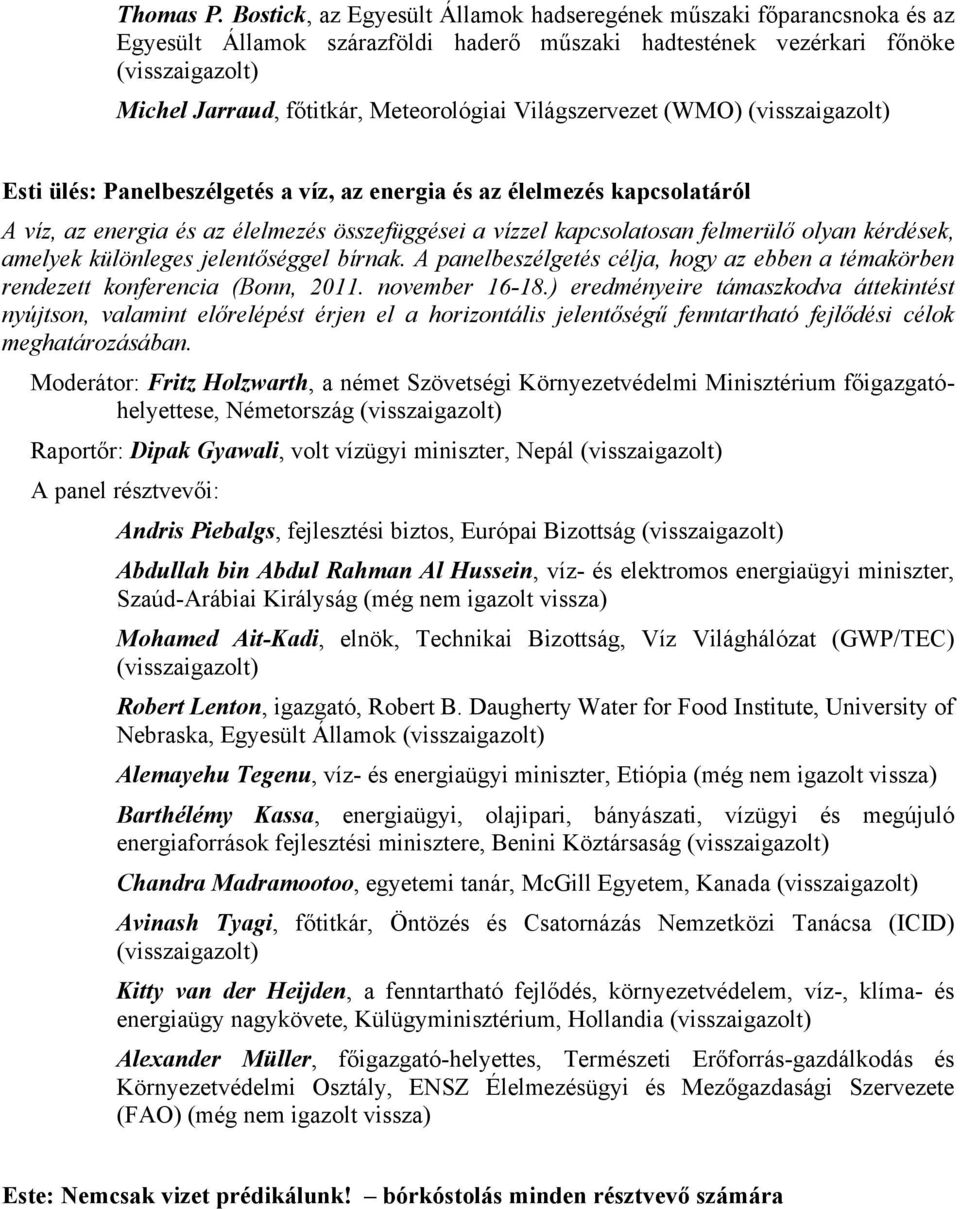 (WMO) Esti ülés: Panelbeszélgetés a víz, az energia és az élelmezés kapcsolatáról A víz, az energia és az élelmezés összefüggései a vízzel kapcsolatosan felmerülő olyan kérdések, amelyek különleges