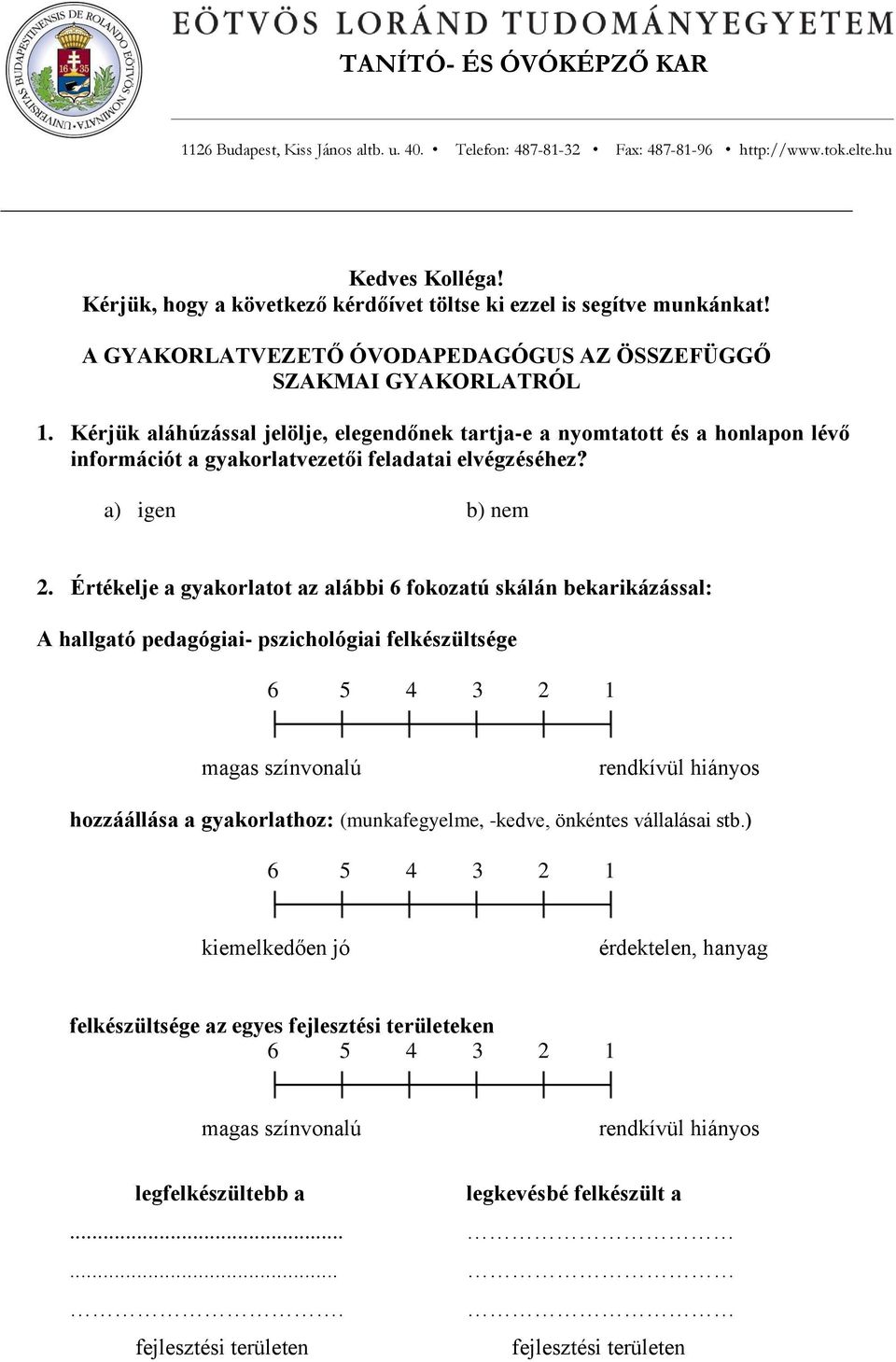 Értékelje a gyakorlatot az alábbi 6 fokozatú skálán bekarikázással: A hallgató pedagógiai- pszichológiai felkészültsége 6 5 4 3 2 1 magas színvonalú rendkívül hiányos hozzáállása a gyakorlathoz: