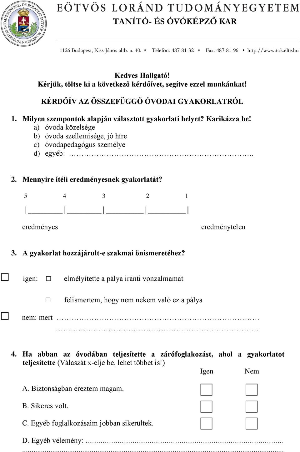 A gyakorlat hozzájárult-e szakmai önismeretéhez? igen: elmélyítette a pálya iránti vonzalmamat felismertem, hogy nem nekem való ez a pálya nem: mert 4.