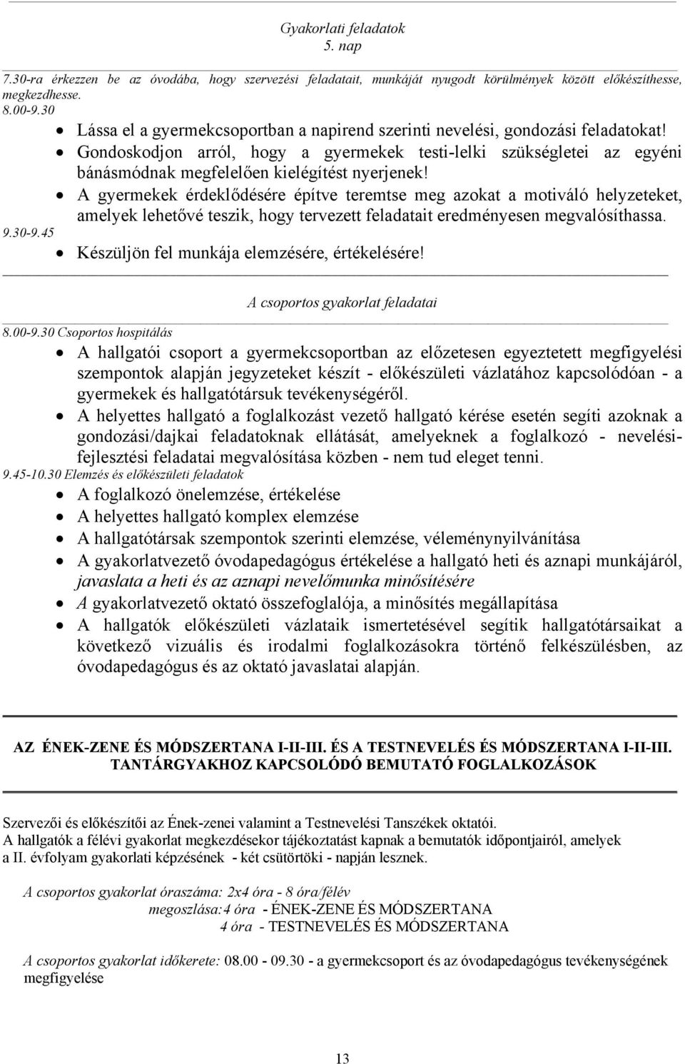 Gondoskodjon arról, hogy a gyermekek testi-lelki szükségletei az egyéni bánásmódnak megfelelően kielégítést nyerjenek!