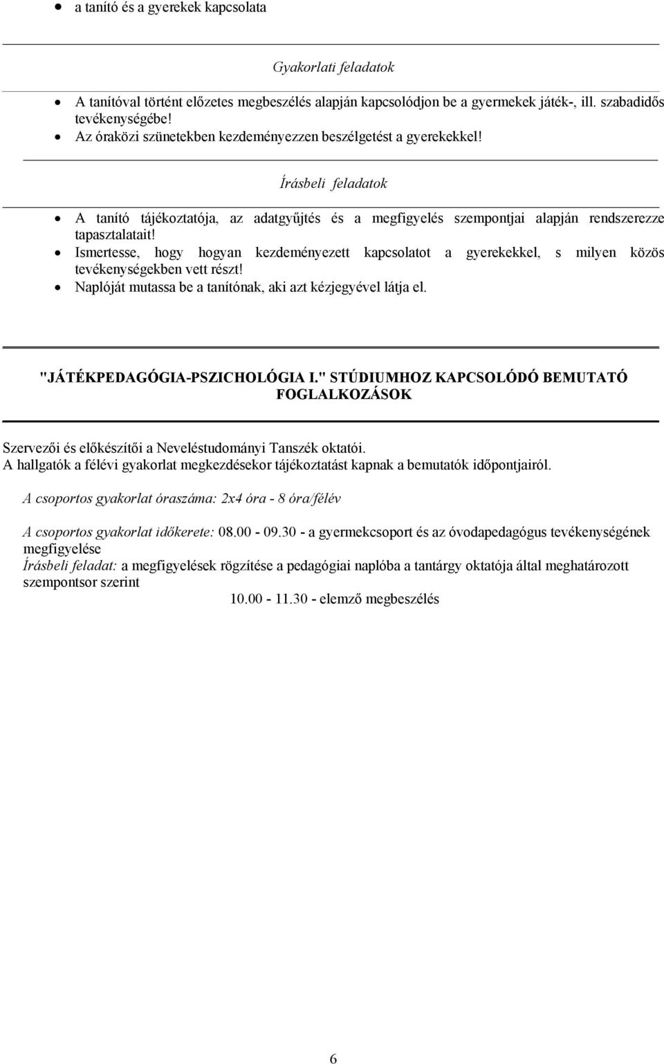 Ismertesse, hogy hogyan kezdeményezett kapcsolatot a gyerekekkel, s milyen közös tevékenységekben vett részt! Naplóját mutassa be a tanítónak, aki azt kézjegyével látja el.