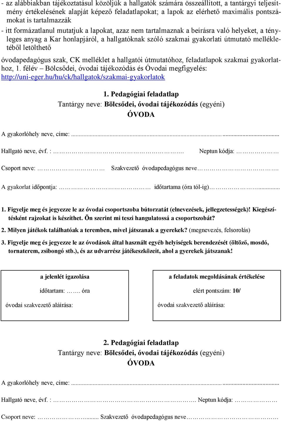 mellékletéből letölthető óvodapedagógus szak, CK melléklet a hallgatói útmutatóhoz, feladatlapok szakmai gyakorlathoz, 1. félév Bölcsődei, óvodai tájékozódás és Óvodai megfigyelés: http://uni-eger.