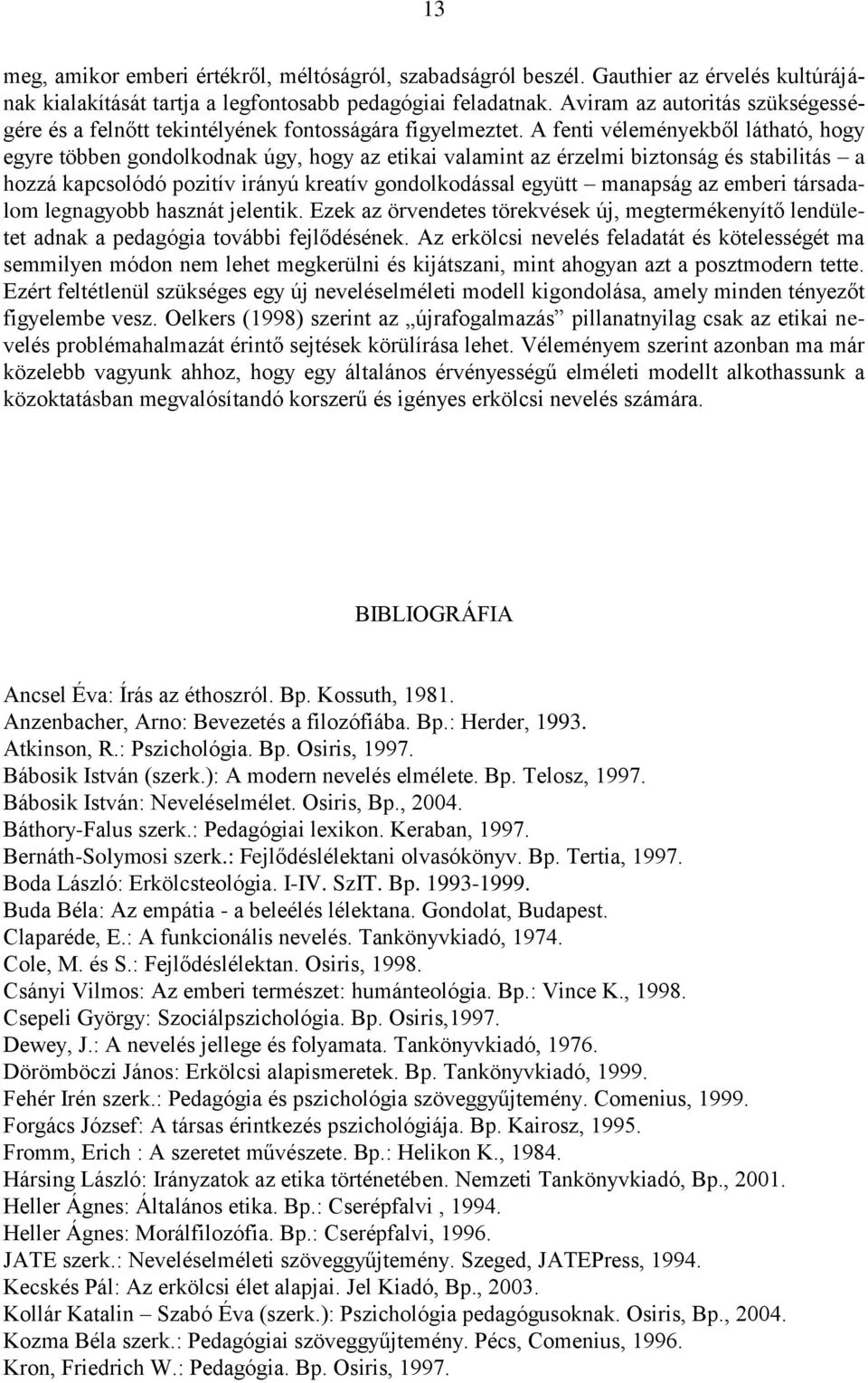 A fenti véleményekből látható, hogy egyre többen gondolkodnak úgy, hogy az etikai valamint az érzelmi biztonság és stabilitás a hozzá kapcsolódó pozitív irányú kreatív gondolkodással együtt manapság