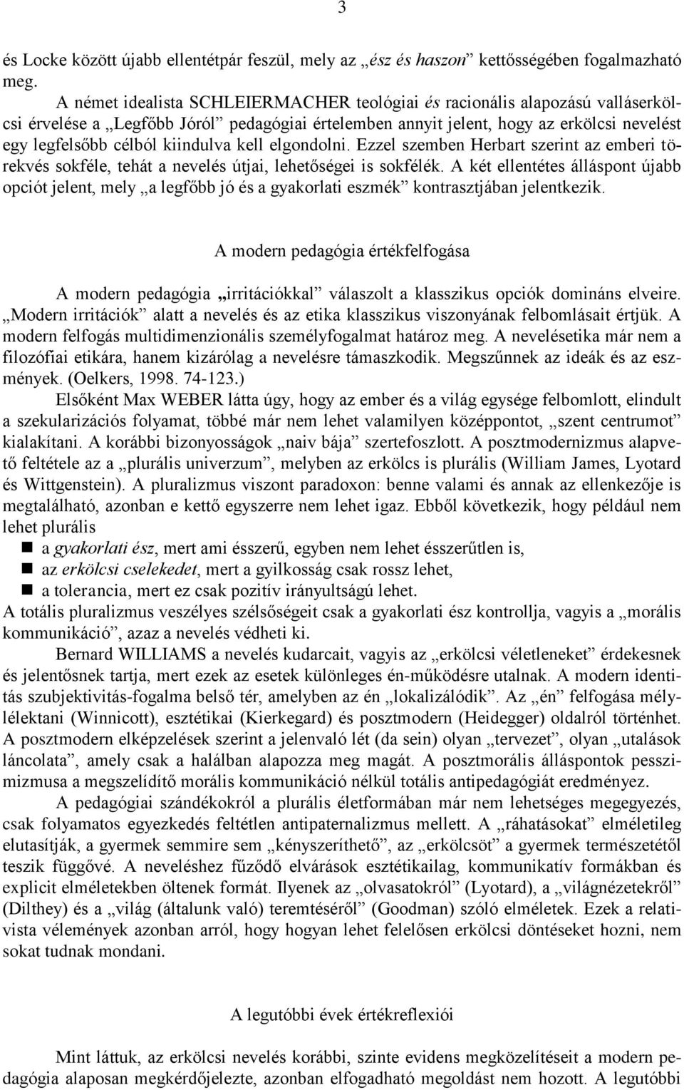 kiindulva kell elgondolni. Ezzel szemben Herbart szerint az emberi törekvés sokféle, tehát a nevelés útjai, lehetőségei is sokfélék.