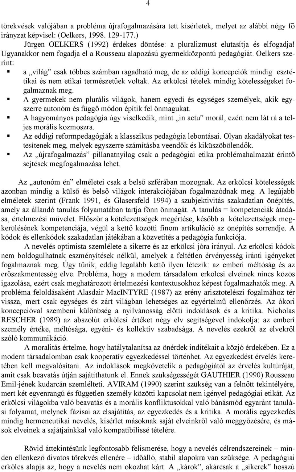 Oelkers szerint: a világ csak többes számban ragadható meg, de az eddigi koncepciók mindig esztétikai és nem etikai természetűek voltak. Az erkölcsi tételek mindig kötelességeket fogalmaznak meg.