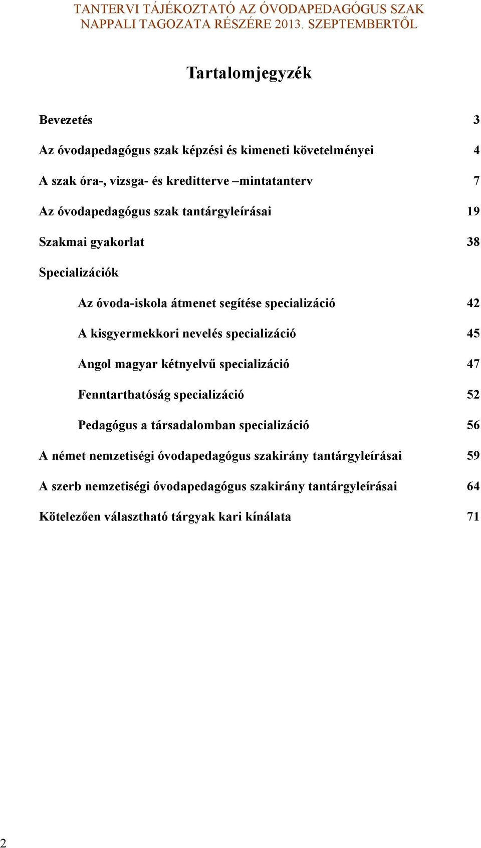 specializáció 5 Angol magyar étnyelvű specializáció 7 Fenntarthatóság specializáció 5 Pedagógus a társadalomban specializáció 56 A német