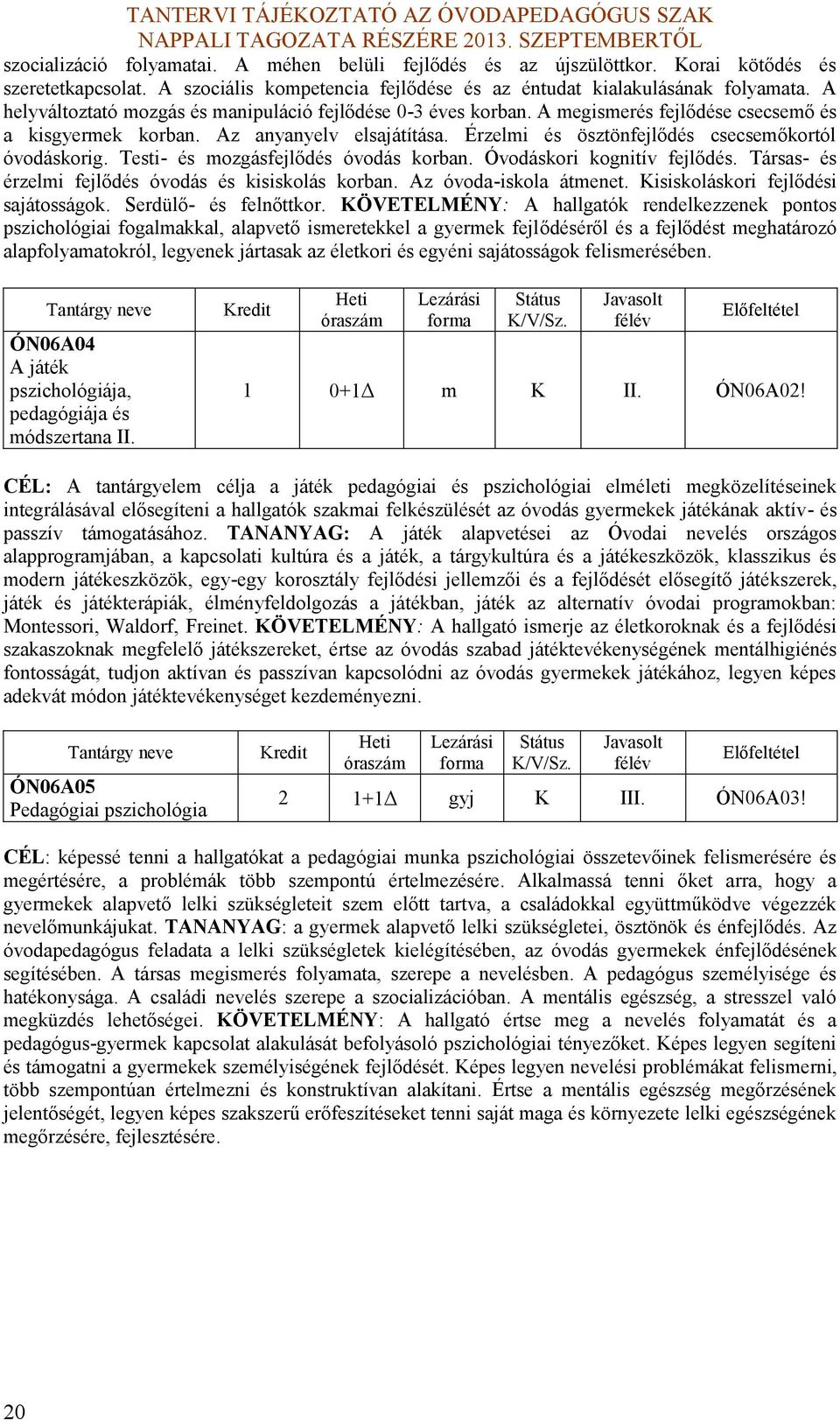 Testi- és mozgásfejlődés óvodás orban. Óvodásori ognitív fejlődés. Társas- és érzelmi fejlődés óvodás és isisolás orban. Az óvoda-isola átmenet. Kisisolásori fejlődési sajátosságo.