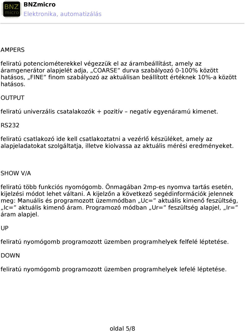 RS232 feliratú csatlakozó ide kell csatlakoztatni a vezérlő készüléket, amely az alapjeladatokat szolgáltatja, illetve kiolvassa az aktuális mérési eredményeket.