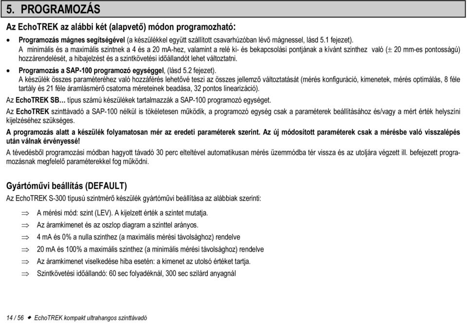 időállandót lehet változtatni. Programozás a SAP-100 programozó egységgel, (lásd 5.2 fejezet).