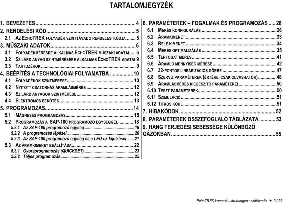 3 SZILÁRD ANYAGOK SZINTMÉRÉSE... 12 4.4 ELEKTROMOS BEKÖTÉS... 13 5. PROGRAMOZÁS...14 5.1 MÁGNESES PROGRAMOZÁS... 15 5.2 PROGRAMOZÁS A SAP-100 PROGRAMOZÓ EGYSÉGGEL... 18 5.2.1 Az SAP-100 programozó egység.