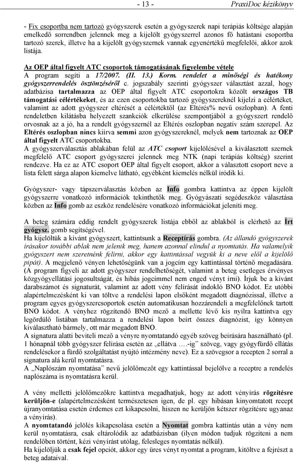 Az OEP által figyelt ATC csoportok támogatásának figyelembe vétele A program segíti a 17/2007. (II. 13.) Korm. rendelet a minőségi és hatékony gyógyszerrendelés ösztönzéséről c.