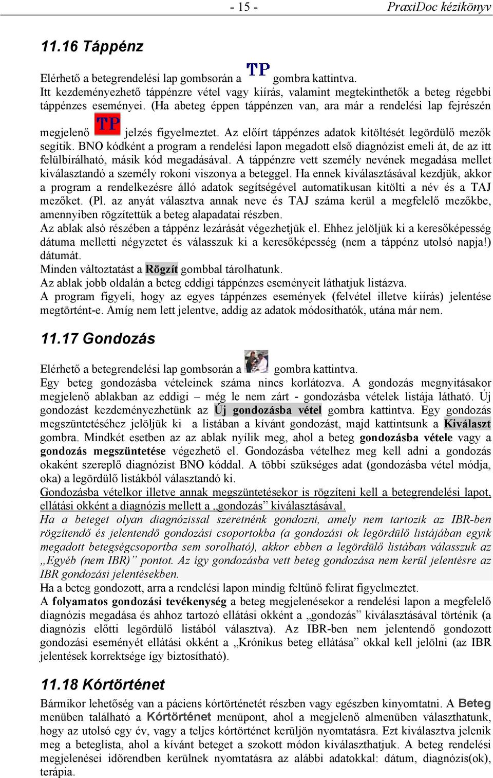 (Ha abeteg éppen táppénzen van, ara már a rendelési lap fejrészén megjelenő jelzés figyelmeztet. Az előírt táppénzes adatok kitöltését legördülő mezők segítik.