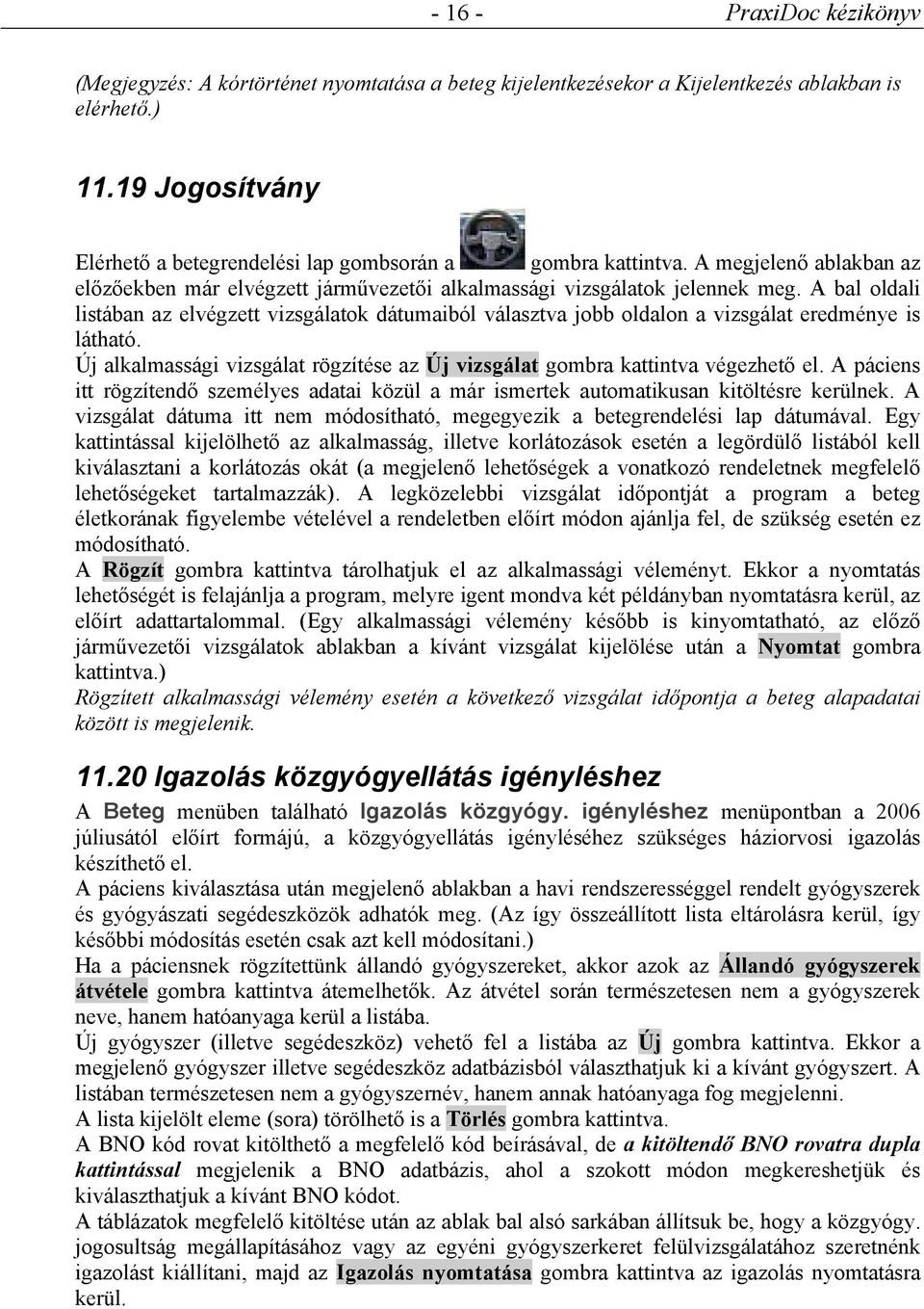 A bal oldali listában az elvégzett vizsgálatok dátumaiból választva jobb oldalon a vizsgálat eredménye is látható. Új alkalmassági vizsgálat rögzítése az Új vizsgálat gombra kattintva végezhető el.