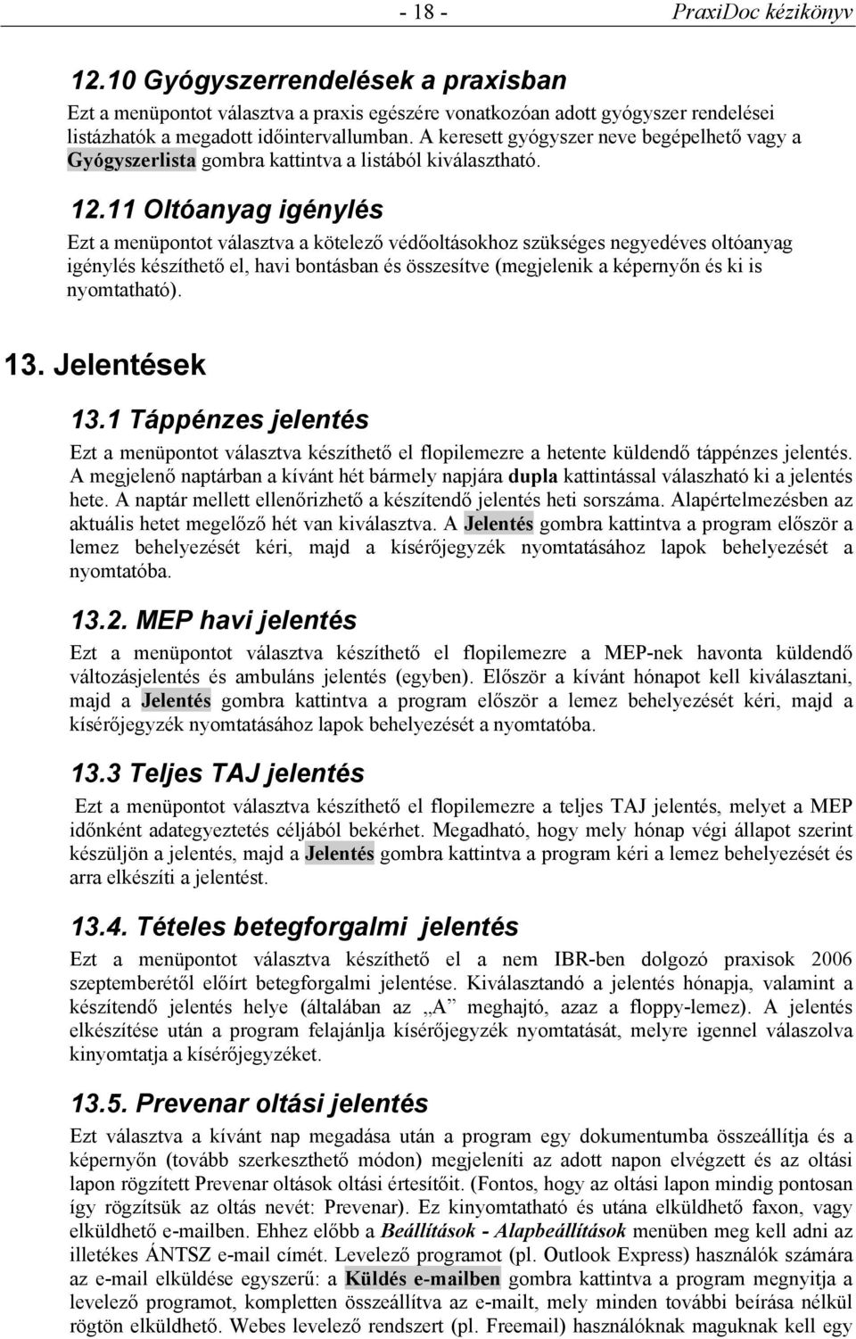 11 Oltóanyag igénylés Ezt a menüpontot választva a kötelező védőoltásokhoz szükséges negyedéves oltóanyag igénylés készíthető el, havi bontásban és összesítve (megjelenik a képernyőn és ki is