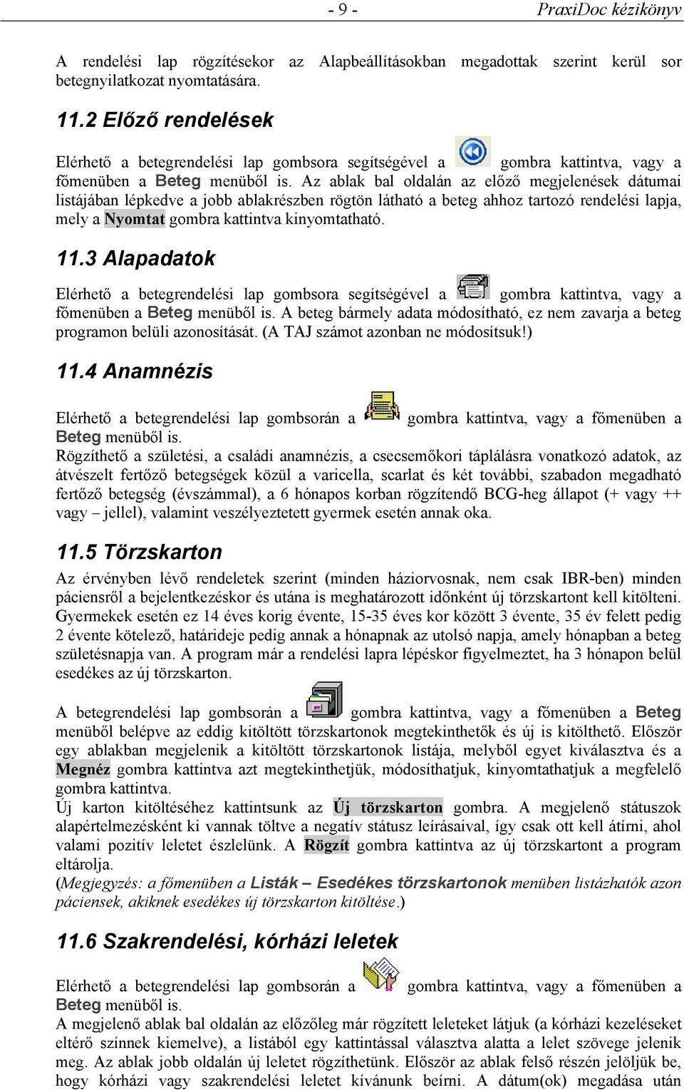 Az ablak bal oldalán az előző megjelenések dátumai listájában lépkedve a jobb ablakrészben rögtön látható a beteg ahhoz tartozó rendelési lapja, mely a Nyomtat gombra kattintva kinyomtatható. 11.