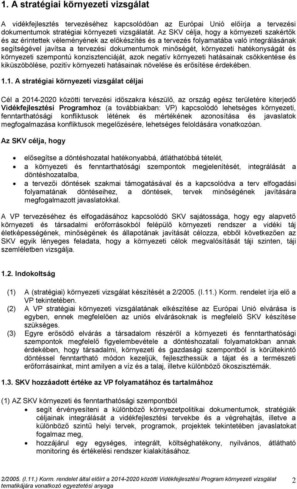 környezeti hatékonyságát és környezeti szempontú konzisztenciáját, azok negatív környezeti hatásainak csökkentése és kiküszöbölése, pozitív környezeti hatásainak növelése és erősítése érdekében. 1.