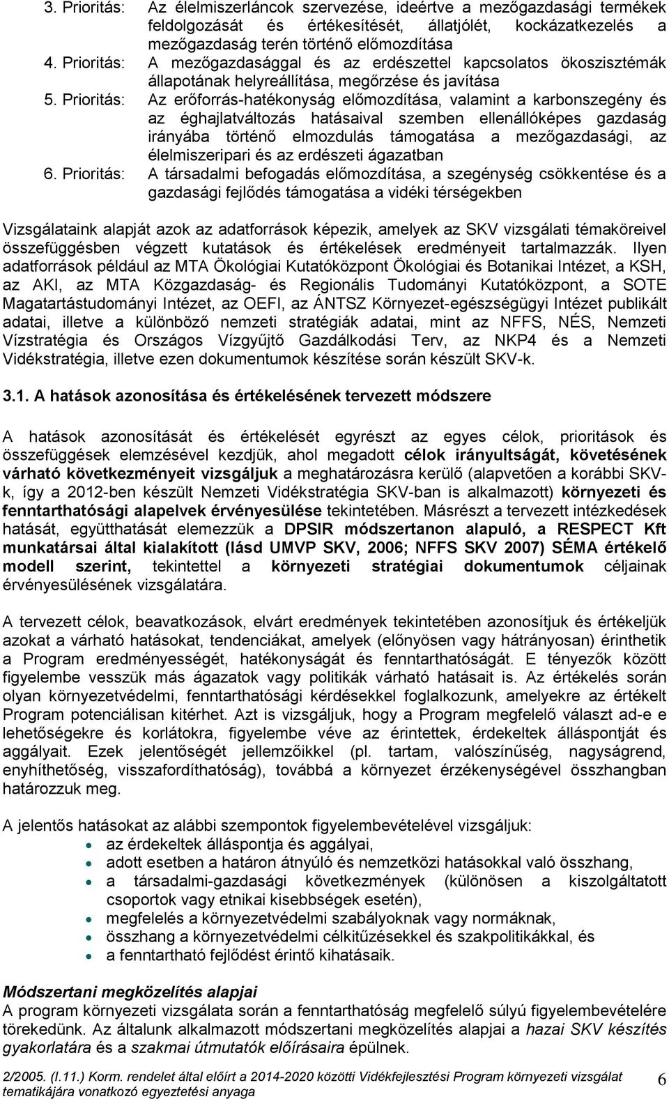 Prioritás: Az erőforrás-hatékonyság előmozdítása, valamint a karbonszegény és az éghajlatváltozás hatásaival szemben ellenállóképes gazdaság irányába történő elmozdulás támogatása a mezőgazdasági, az