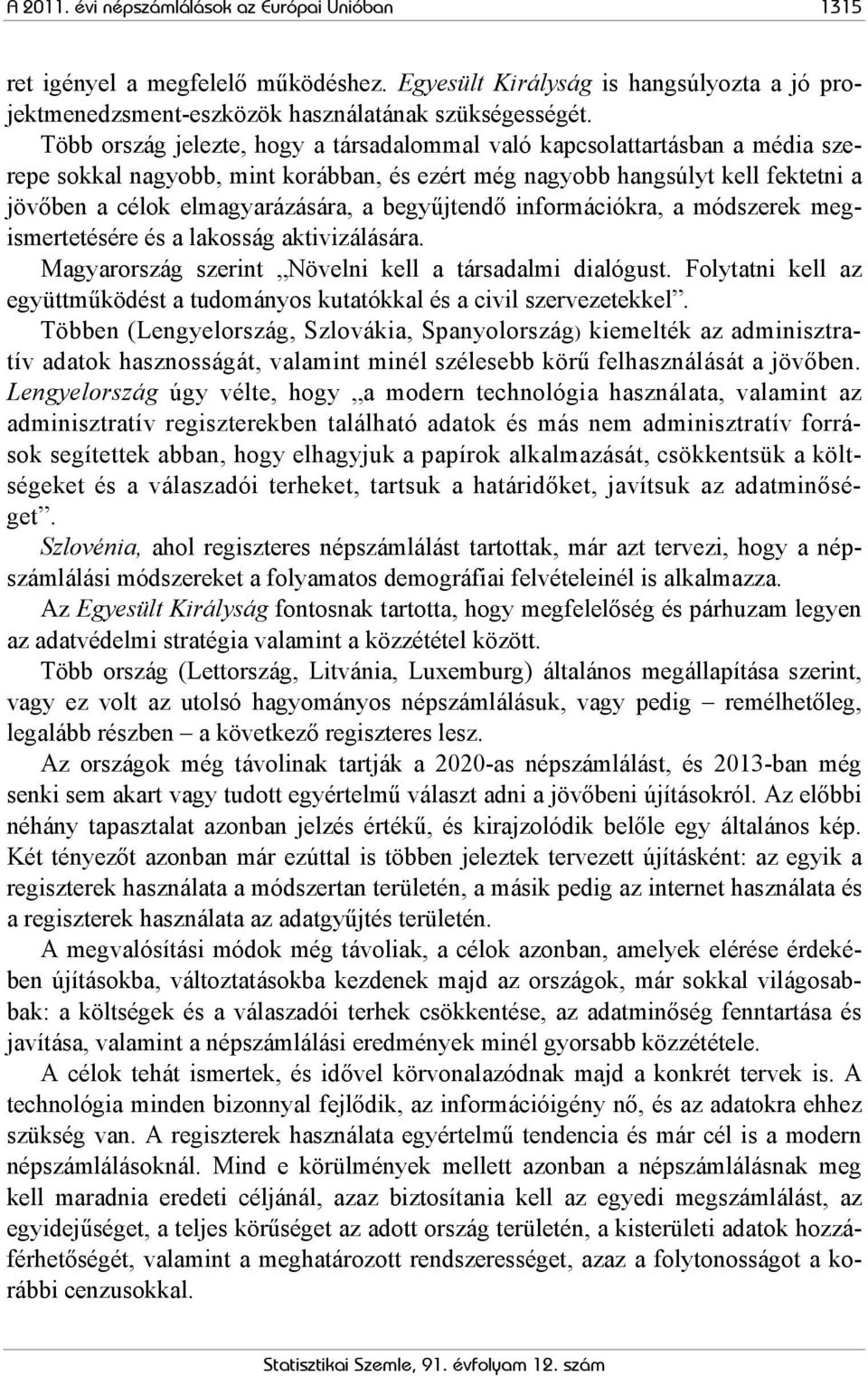 begyűjtendő információkra, a módszerek megismertetésére és a lakosság aktivizálására. Magyarország szerint Növelni kell a társadalmi dialógust.