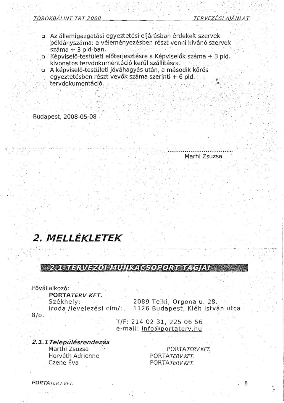 ' D A képviselő-testületi jóváhagyás után, a második körös egyeztetésben részt vevők száma szerinti + 6 pid. ", "'., tervdokumentáció. ' ' '. Budapest, 2008-05-08 - -....,.... Marhi Zsuzsa 2.