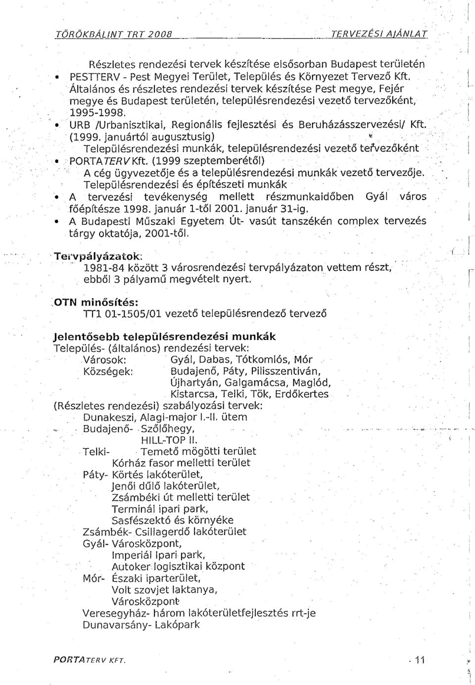 URB /Urbanisztikai, Regionális fejlesztési és Beruházásszervezésij Kft. (1999. januártól augusztusig) Településrendezési munkák, településrendezési vezető tervezőként PORTA TER V Kft.