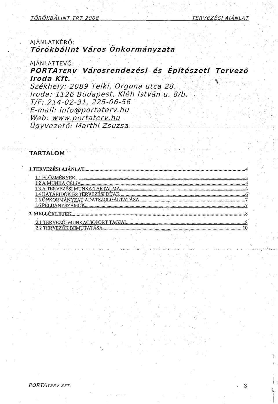 hu Web: www.portaterv.hu Ügyvezető: Marthi Zsuzsa Tervező TARTALOM l.tervezés AJÁNLAT... 4 1.1 EL6zMÉNYEK....4 1.2 A MUNKA CÉLJA... 4 1.3 A TERVEZÉS MUNKA TARTALMA.