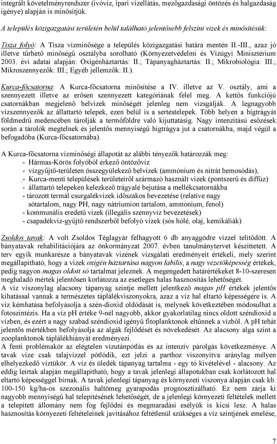 , azaz jó illetve tűrhető minőségű osztályba sorolható (Környezetvédelmi és Vízügyi Minisztérium 2003. évi adatai alapján: Oxigénháztartás: II.; Tápanyagháztartás: II.; Mikrobiológia: III.