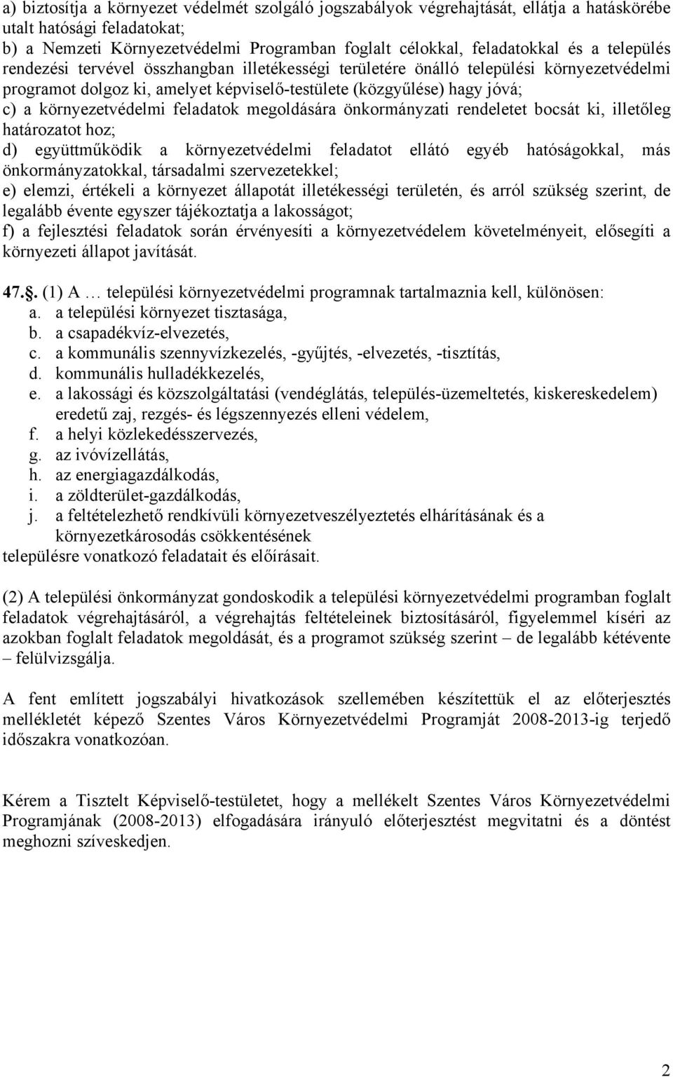 feladatok megoldására önkormányzati rendeletet bocsát ki, illetőleg határozatot hoz; d) együttműködik a környezetvédelmi feladatot ellátó egyéb hatóságokkal, más önkormányzatokkal, társadalmi