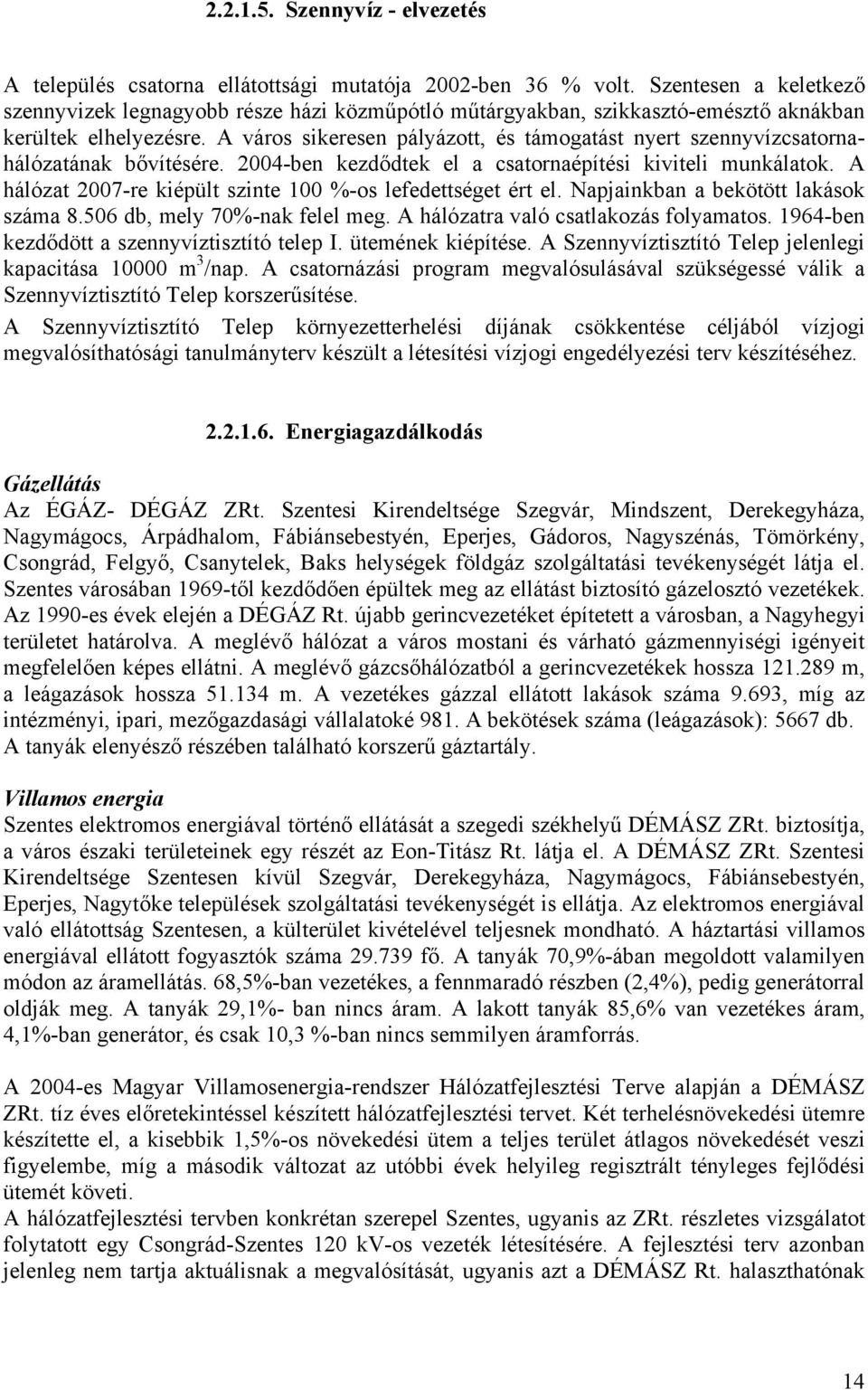 A város sikeresen pályázott, és támogatást nyert szennyvízcsatornahálózatának bővítésére. 2004-ben kezdődtek el a csatornaépítési kiviteli munkálatok.