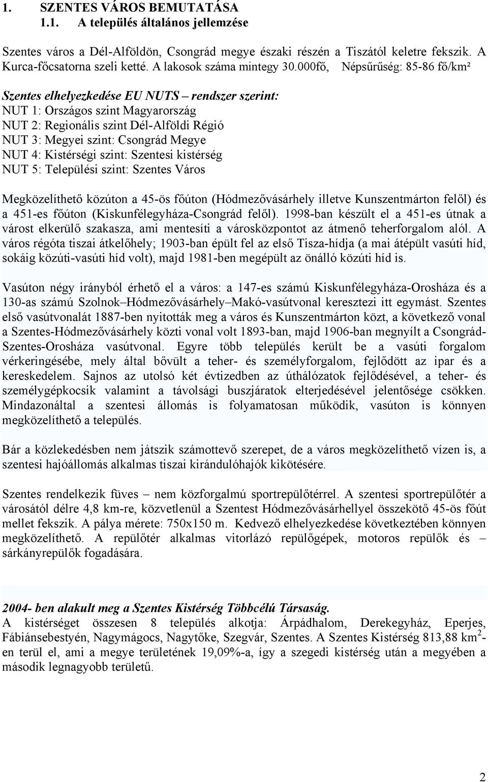 000fő, Népsűrűség: 85-86 fő/km² Szentes elhelyezkedése EU NUTS rendszer szerint: NUT 1: Országos szint Magyarország NUT 2: Regionális szint Dél-Alföldi Régió NUT 3: Megyei szint: Csongrád Megye NUT