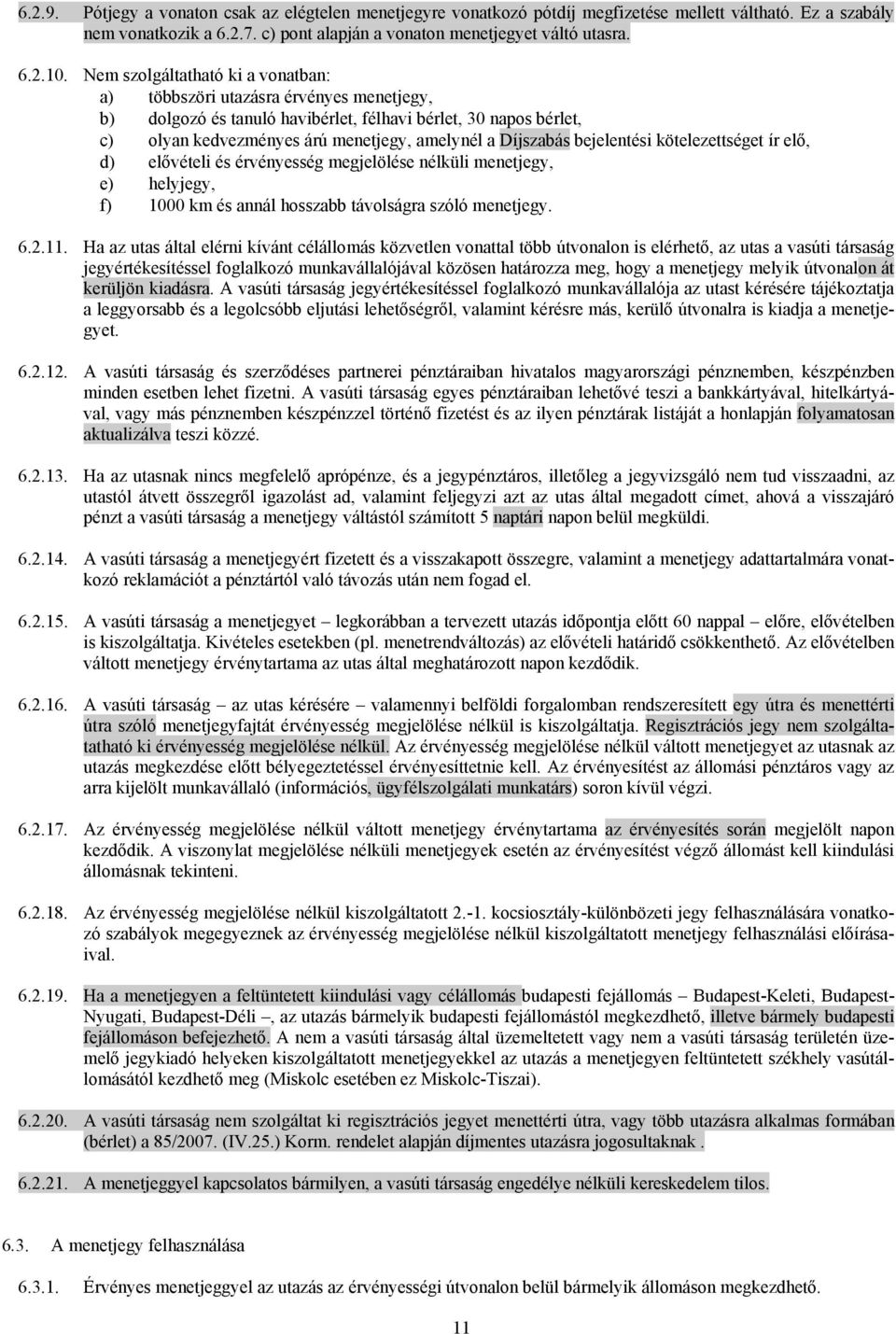 bejelentési kötelezettséget ír elő, d) elővételi és érvényesség megjelölése nélküli menetjegy, e) helyjegy, f) 1000 km és annál hosszabb távolságra szóló menetjegy. 6.2.11.