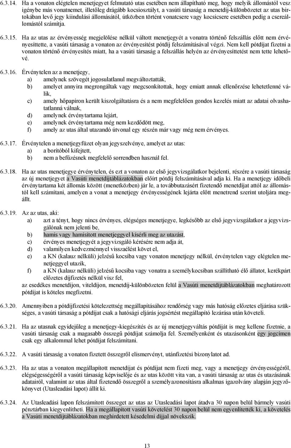 menetdíj-különbözetet az utas birtokában levő jegy kiindulási állomásától, útközben történt vonatcsere vagy kocsicsere esetében pedig a csereállomástól számítja. 6.3.15.