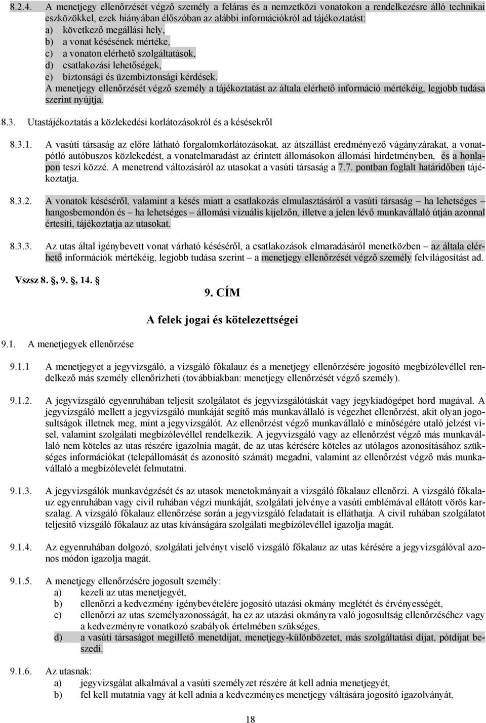 megállási hely, b) a vonat késésének mértéke, c) a vonaton elérhető szolgáltatások, d) csatlakozási lehetőségek, e) biztonsági és üzembiztonsági kérdések.