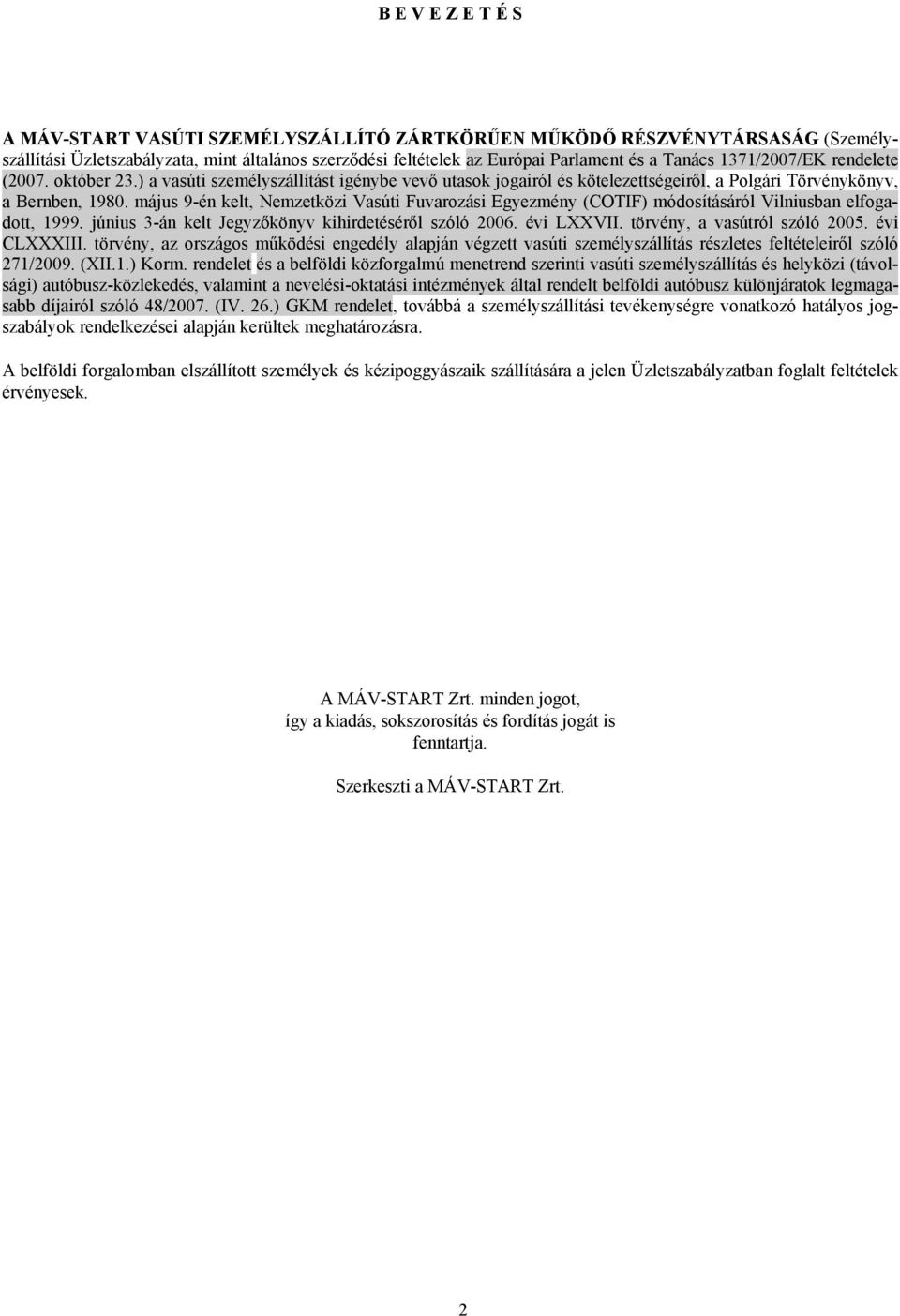 május 9-én kelt, Nemzetközi Vasúti Fuvarozási Egyezmény (COTIF) módosításáról Vilniusban elfogadott, 1999. június 3-án kelt Jegyzőkönyv kihirdetéséről szóló 2006. évi LXXVII.