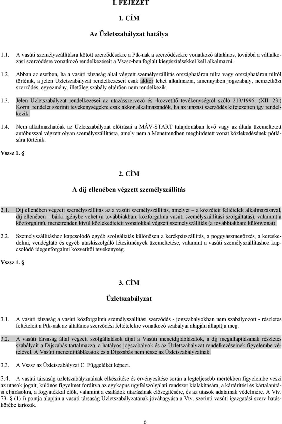 1. A vasúti személyszállításra kötött szerződésekre a Ptk-nak a szerződésekre vonatkozó általános, továbbá a vállalkozási szerződésre vonatkozó rendelkezéseit a Vszsz-ben foglalt kiegészítésekkel