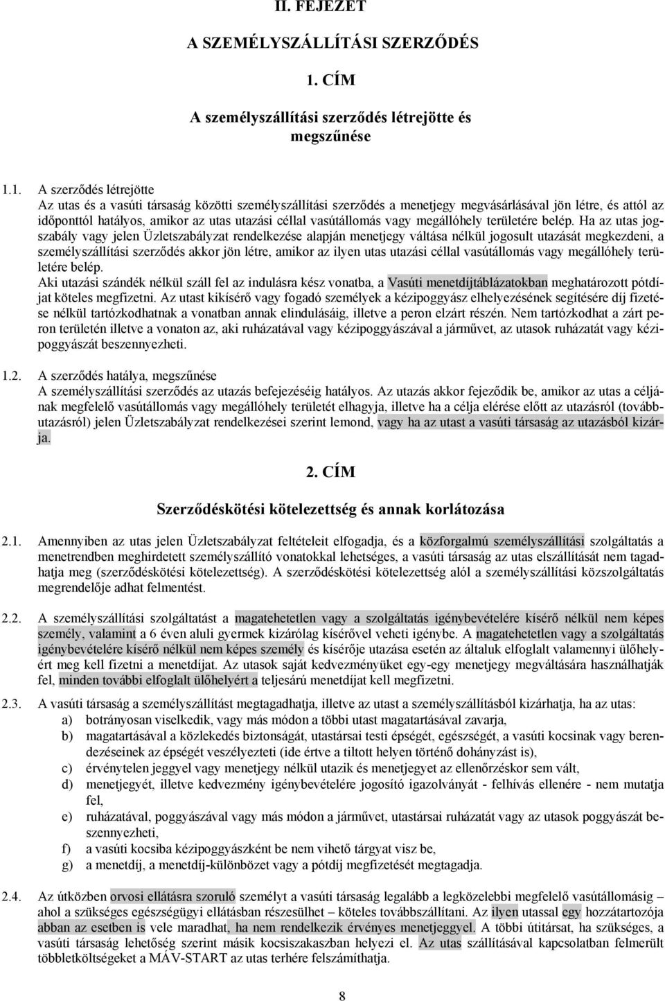 1. A szerződés létrejötte Az utas és a vasúti társaság közötti személyszállítási szerződés a menetjegy megvásárlásával jön létre, és attól az időponttól hatályos, amikor az utas utazási céllal