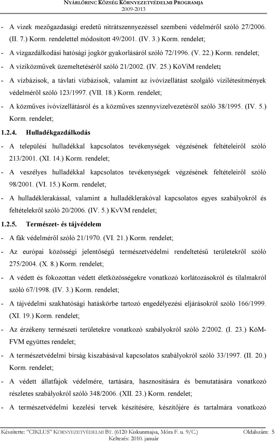 ) KöViM rendelet; - A vízbázisok, a távlati vízbázisok, valamint az ivóvízellátást szolgáló vízilétesítmények védelméről szóló 123/1997. (VII. 18.) Korm.