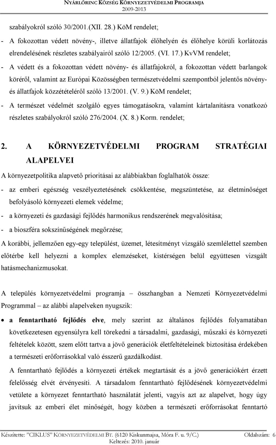 állatfajok közzétételéről szóló 13/2001. (V. 9.) KöM rendelet; - A természet védelmét szolgáló egyes támogatásokra, valamint kártalanításra vonatkozó részletes szabályokról szóló 276/2004. (X. 8.