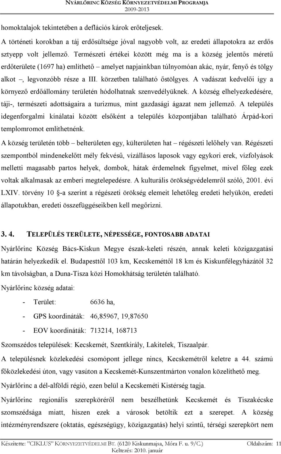 körzetben található őstölgyes. A vadászat kedvelői így a környező erdőállomány területén hódolhatnak szenvedélyüknek.