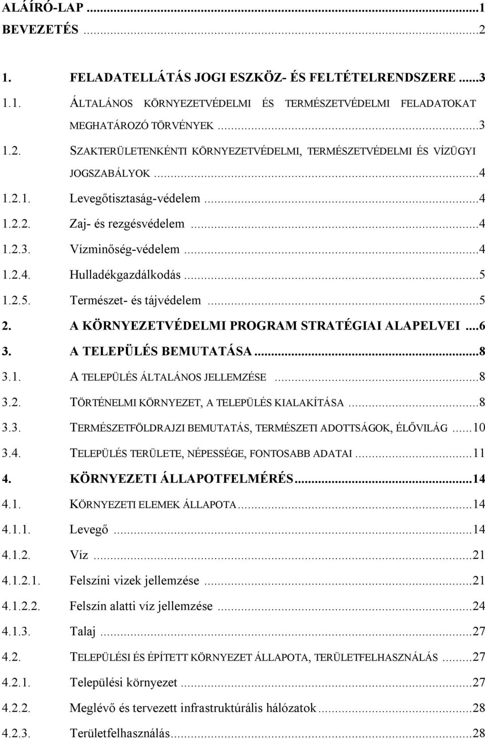 A KÖRNYEZETVÉDELMI PROGRAM STRATÉGIAI ALAPELVEI...6 3. A TELEPÜLÉS BEMUTATÁSA...8 3.1. A TELEPÜLÉS ÁLTALÁNOS JELLEMZÉSE...8 3.2. TÖRTÉNELMI KÖRNYEZET, A TELEPÜLÉS KIALAKÍTÁSA...8 3.3. TERMÉSZETFÖLDRAJZI BEMUTATÁS, TERMÉSZETI ADOTTSÁGOK, ÉLŐVILÁG.